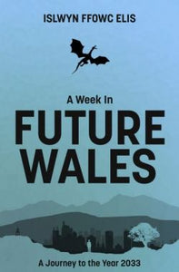 A Week in Future Wales: A Journey to the Year 2033