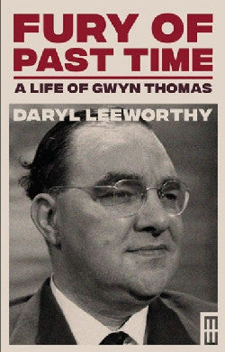 Modern Wales: Fury of Past Time - A Life of Gwyn Thomas