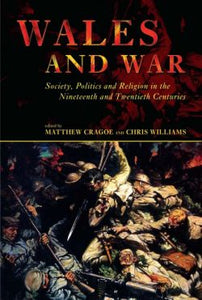 Wales and War - Society, Politics and Religion in the Nineteenth and Twentieth Centuries