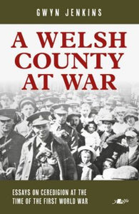 A Welsh County at War - Essays on Ceredigion at the Time of the First World War