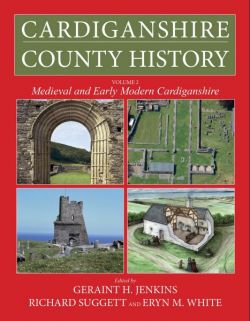 Cardiganshire County History: Volume 2 - Medieval and Early Modern Cardiganshire