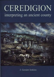 Ceredigion - Interpreting an Ancient County