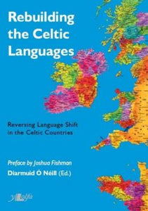 Rebuilding the Celtic Languages - Reversing Language Shift in the Celtic Countries
